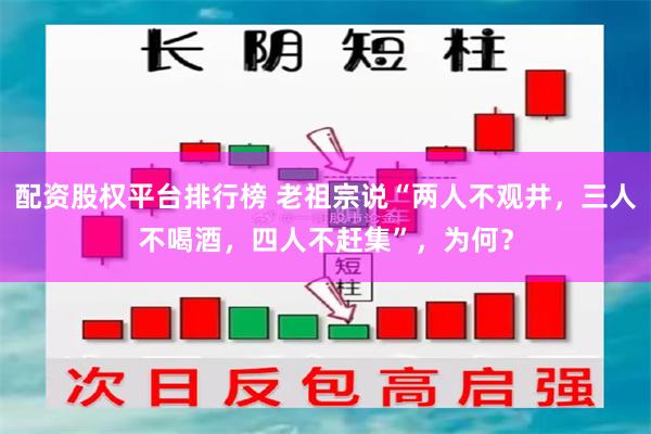 配资股权平台排行榜 老祖宗说“两人不观井，三人不喝酒，四人不赶集”，为何？