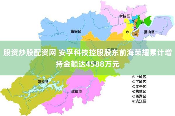 股资炒股配资网 安孚科技控股股东前海荣耀累计增持金额达4588万元