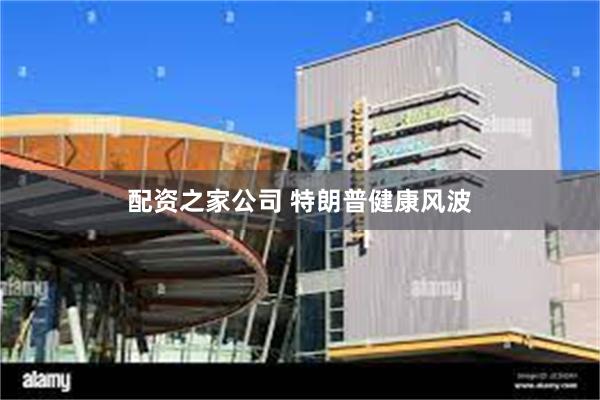 配资之家公司 特朗普健康风波