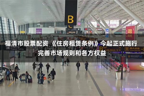 福清市股票配资 《住房租赁条例》今起正式施行 完善市场规则和各方权益