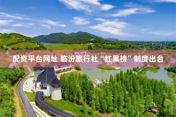 配资平台网址 临汾旅行社“红黑榜”制度出台