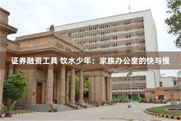 证券融资工具 饮水少年:家族办公室的快与慢